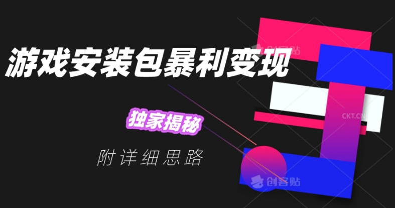 游戏安装包暴利变现，独家，附详细思路