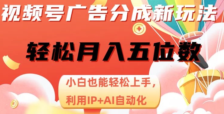 视频号广告分成新玩法，小白也能轻松上手，利用IP+AI自动化，轻松月入五位数