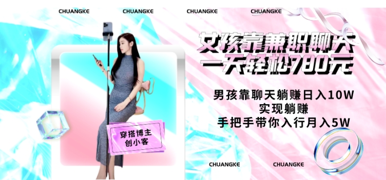 女孩靠兼职聊天一天轻松780元、男孩靠聊天躺赚日入10W、实现躺赚，手把手带你入行月入5W【包含后台】