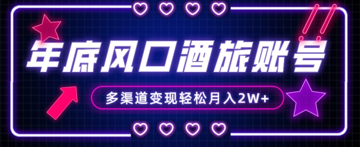 年底大风口旅游赛道酒旅账号，多渠道变现，小白也能月入2W+